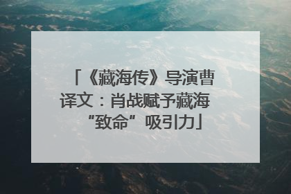 《藏海传》导演曹译文：肖战赋予藏海“致命”吸引力