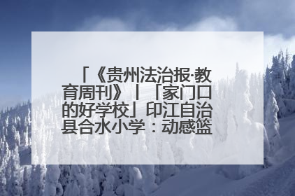 《贵州法治报·教育周刊》丨「家门口的好学校」印江自治县合水小学：动感篮球操 活力满校园