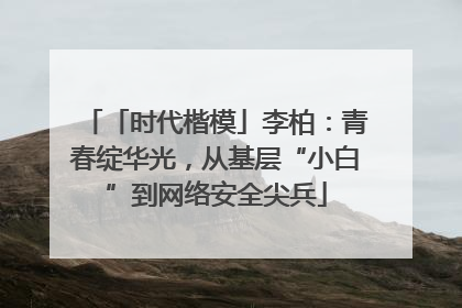 「时代楷模」李柏：青春绽华光，从基层“小白”到网络安全尖兵