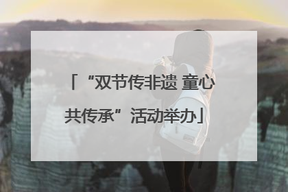 “双节传非遗 童心共传承”活动举办