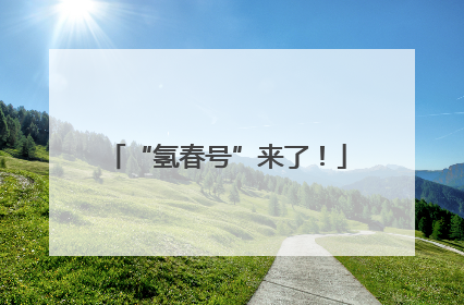 “氢春号”来了！