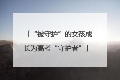 “被守护”的女孩成长为高考“守护者”