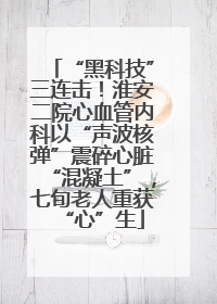 “黑科技”三连击！淮安二院心血管内科以“声波核弹”震碎心脏“混凝土”，七旬老人重获“心”生