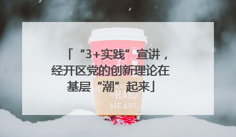 “3+实践”宣讲，经开区党的创新理论在基层“潮”起来