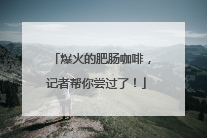 爆火的肥肠咖啡，记者帮你尝过了！