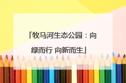 牧马河生态公园：向绿而行 向新而生