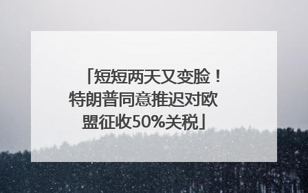 短短两天又变脸！特朗普同意推迟对欧盟征收50%关税