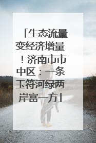 生态流量变经济增量！济南市市中区：一条玉符河绿两岸富一方