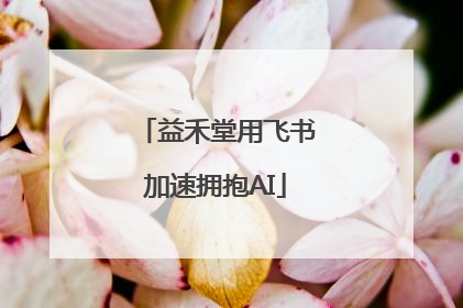 益禾堂用飞书加速拥抱AI