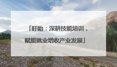 盱眙：深耕技能培训，赋能就业增收产业发展