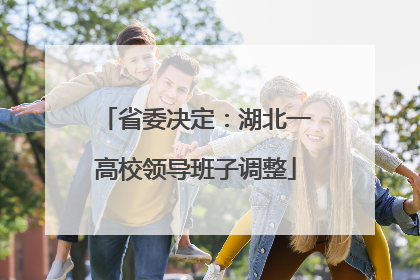 省委决定：湖北一高校领导班子调整