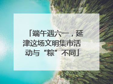 端午遇六一，延津这场文明集市活动与“粽”不同