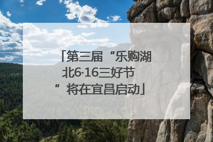 第三届“乐购湖北6·16三好节”将在宜昌启动