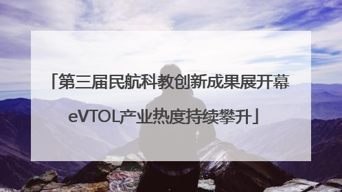 第三届民航科教创新成果展开幕 eVTOL产业热度持续攀升