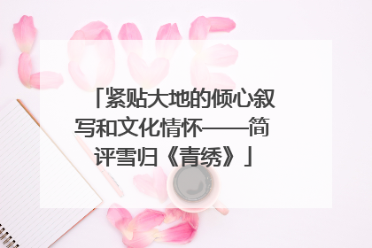紧贴大地的倾心叙写和文化情怀——简评雪归《青绣》
