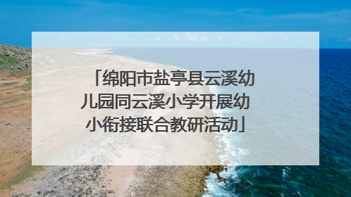 绵阳市盐亭县云溪幼儿园同云溪小学开展幼小衔接联合教研活动