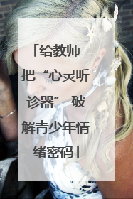 给教师一把“心灵听诊器” 破解青少年情绪密码