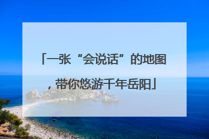 一张“会说话”的地图，带你悠游千年岳阳