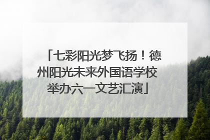 七彩阳光梦飞扬！德州阳光未来外国语学校举办六一文艺汇演