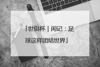 世俱杯｜闲记：足球这样团结世界