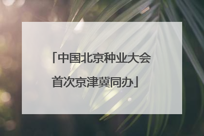 中国北京种业大会首次京津冀同办