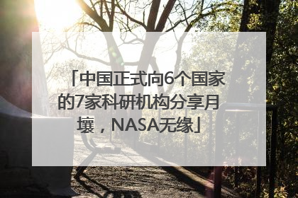 中国正式向6个国家的7家科研机构分享月壤，NASA无缘