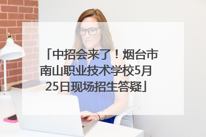 中招会来了！烟台市南山职业技术学校5月25日现场招生答疑