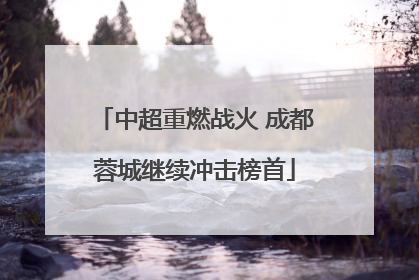 中超重燃战火 成都蓉城继续冲击榜首