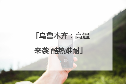 乌鲁木齐：高温来袭 酷热难耐