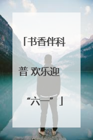 书香伴科普 欢乐迎“六一”