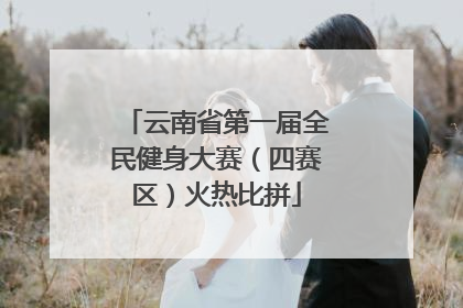 云南省第一届全民健身大赛（四赛区）火热比拼