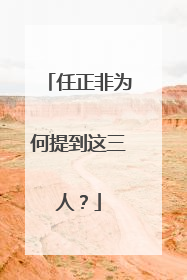 任正非为何提到这三人？