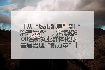 从“城市跑男”到“治理先锋”，定海超600名新就业群体化身基层治理“新力量”
