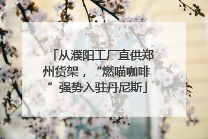 从濮阳工厂直供郑州货架，“燃喵咖啡”强势入驻丹尼斯