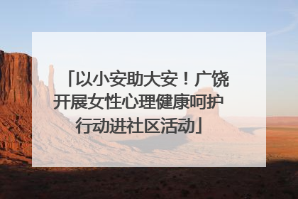 以小安助大安！广饶开展女性心理健康呵护行动进社区活动