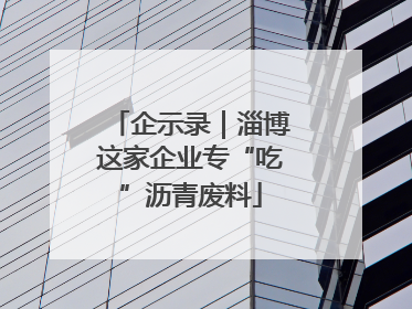 企示录｜淄博这家企业专“吃”沥青废料