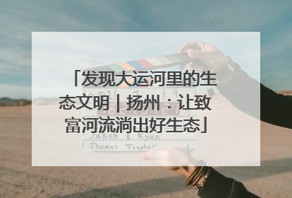 发现大运河里的生态文明｜扬州：让致富河流淌出好生态