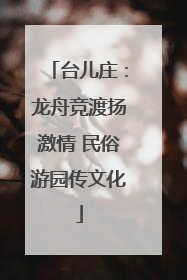 台儿庄：龙舟竞渡扬激情 民俗游园传文化