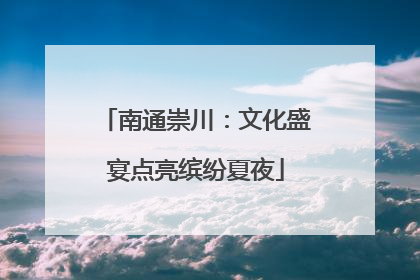 南通崇川：文化盛宴点亮缤纷夏夜