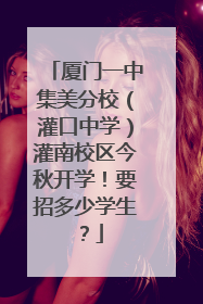厦门一中集美分校（灌口中学）灌南校区今秋开学！要招多少学生？
