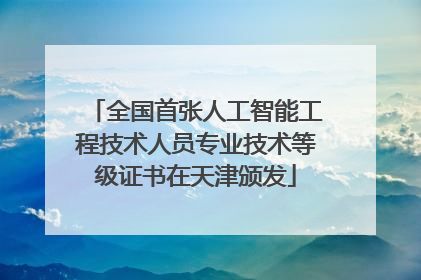 全国首张人工智能工程技术人员专业技术等级证书在天津颁发