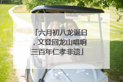 六月初八龙诞日，文登回龙山唱响三百年仁孝非遗