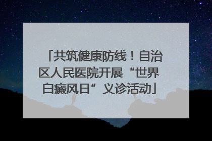 共筑健康防线！自治区人民医院开展“世界白癜风日”义诊活动