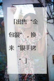 出售“金包银”，换来“银手铐”