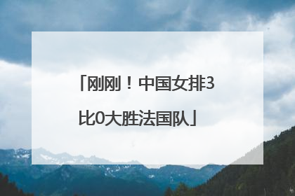 刚刚！中国女排3比0大胜法国队