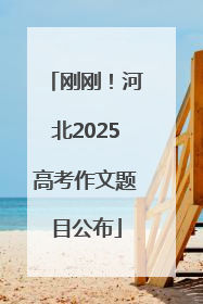 刚刚！河北2025高考作文题目公布