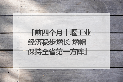 前四个月十堰工业经济稳步增长 增幅保持全省第一方阵