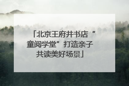 北京王府井书店“童阅学堂”打造亲子共读美好场景