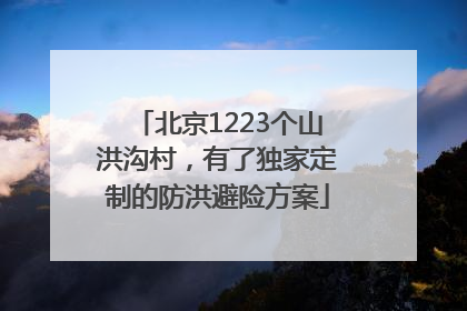 北京1223个山洪沟村，有了独家定制的防洪避险方案