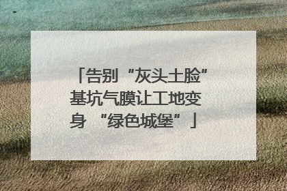 告别“灰头土脸” 基坑气膜让工地变身 “绿色城堡”